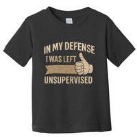 In My Defense I Was Left Unsupervised Toddler T-Shirt