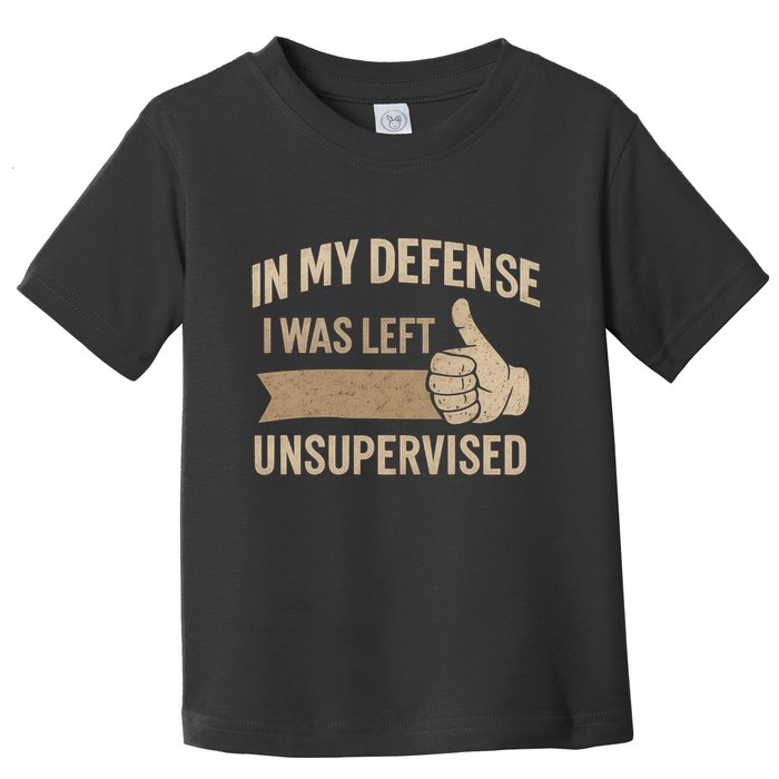 In My Defense I Was Left Unsupervised Toddler T-Shirt