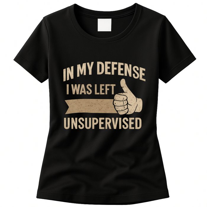 In My Defense I Was Left Unsupervised Womens T-Shirt
