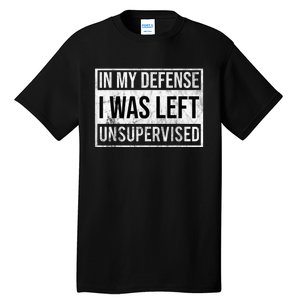 In My Defense I Was Left Unsupervised Funny Tall T-Shirt