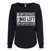 In My Defense I Was Left Unsupervised Funny Womens California Wash Sweatshirt