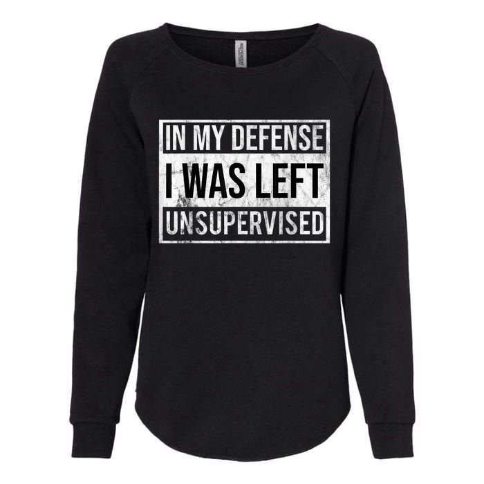 In My Defense I Was Left Unsupervised Funny Womens California Wash Sweatshirt