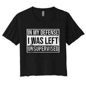 In My Defense I Was Left Unsupervised Funny Women's Crop Top Tee