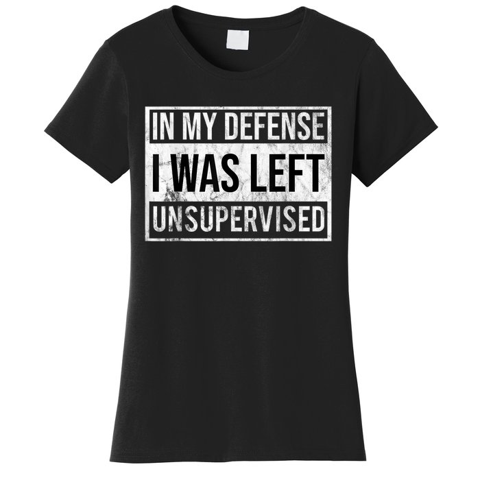 In My Defense I Was Left Unsupervised Funny Women's T-Shirt