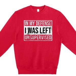 In My Defense I Was Left Unsupervised Funny Premium Crewneck Sweatshirt