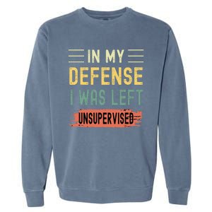 In My Defense I Was Left Unsupervised Funny  Garment-Dyed Sweatshirt