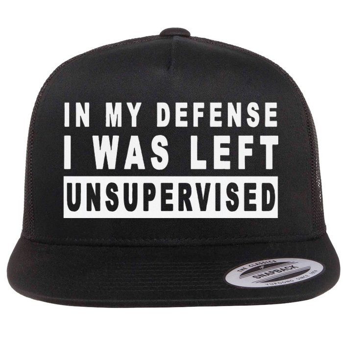 In My Defense I Was Left Unsupervised Flat Bill Trucker Hat