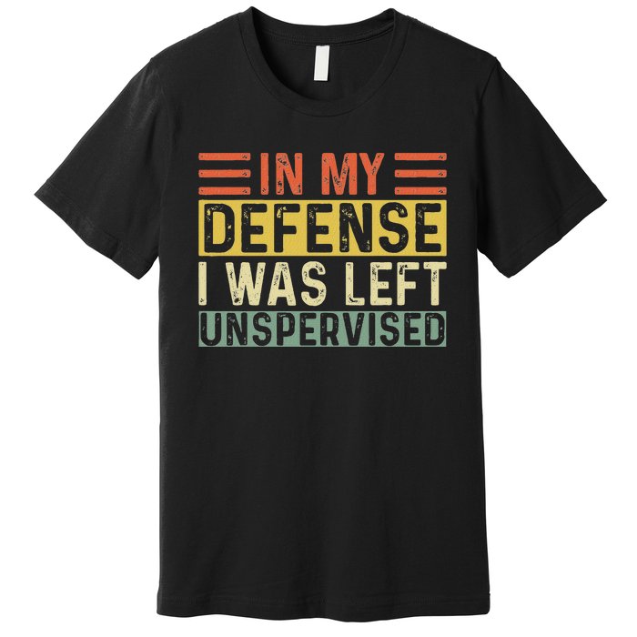 In My Defense I Was Left Unsupervised Funny Retro Vintage Premium T-Shirt