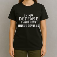 In My Defense I Was Left Unsupervised Redneck T-Shirt