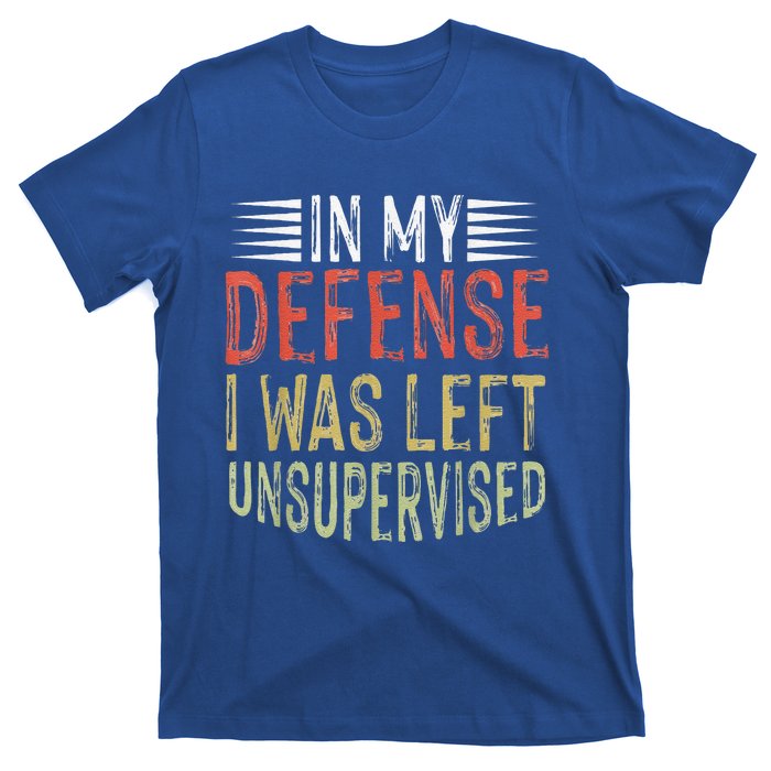 In My Defense I Was Left Unsupervised Cool Funny T-Shirt