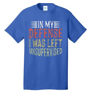 In My Defense I Was Left Unsupervised Cool Funny Tall T-Shirt