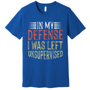 In My Defense I Was Left Unsupervised Cool Funny Premium T-Shirt