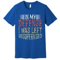 In My Defense I Was Left Unsupervised Cool Funny Premium T-Shirt