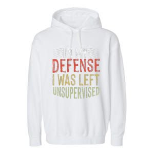 In My Defense I Was Left Unsupervised Cool Funny Garment-Dyed Fleece Hoodie