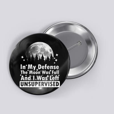 In My Defense The Moon Was Full And I Was Left Unsupervised Button
