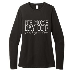 Its Moms Day Off Go Ask Your Dad Funny Mothers Day Funny Gift Womens CVC Long Sleeve Shirt