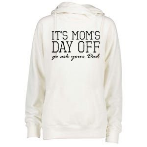 Its Moms Day Off Go Ask Your Dad Funny Mothers Day Funny Gift Womens Funnel Neck Pullover Hood