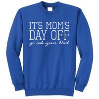 Its Moms Day Off Go Ask Your Dad Funny Mothers Day Funny Gift Tall Sweatshirt