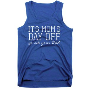 Its Moms Day Off Go Ask Your Dad Funny Mothers Day Funny Gift Tank Top