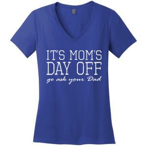 Its Moms Day Off Go Ask Your Dad Funny Mothers Day Funny Gift Women's V-Neck T-Shirt