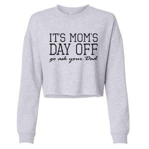 Its Moms Day Off Go Ask Your Dad Funny Mothers Day Funny Gift Cropped Pullover Crew