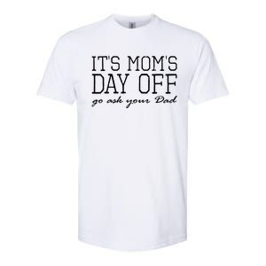 Its Moms Day Off Go Ask Your Dad Funny Mothers Day Funny Gift Softstyle CVC T-Shirt