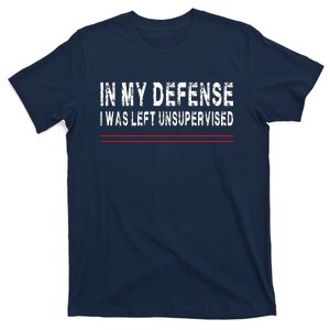 In My Defense I Was Left Unsupervised T-Shirt