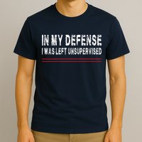 In My Defense I Was Left Unsupervised T-Shirt