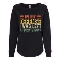 In My Defense I Was Left Unsupervised Funny Retro Vintage Womens California Wash Sweatshirt