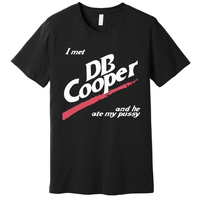 I Met Db Cooper And He Ate My Pussy Premium T-Shirt