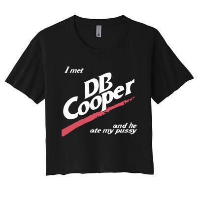 I Met Db Cooper And He Ate My Pussy Women's Crop Top Tee