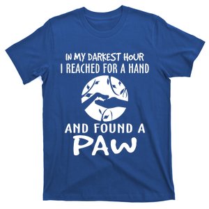 In My Darkest Hour I Reached For A Hand And Found A Paw T-Shirt