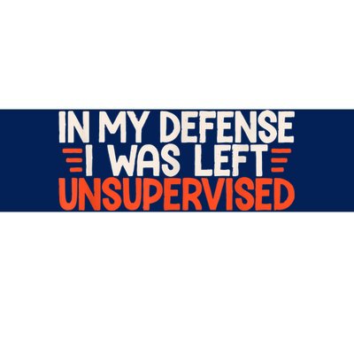 In My Defense I Was Left Unsupervised Humor Funny Saying Bumper Sticker