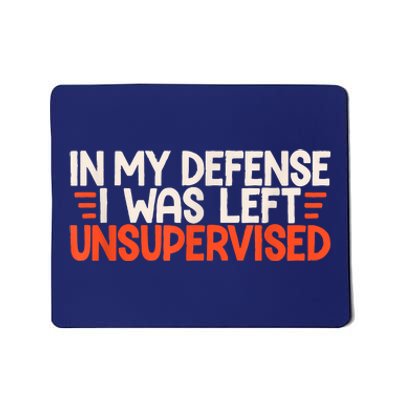 In My Defense I Was Left Unsupervised Humor Funny Saying Mousepad