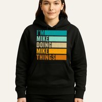 I'm Mike Doing Mike Things  Funny First Name Hoodie