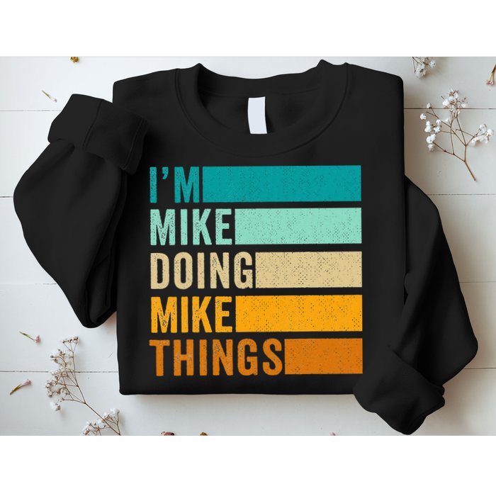 I'm Mike Doing Mike Things  Funny First Name Sweatshirt