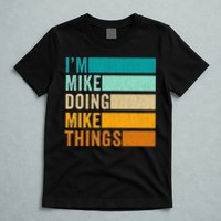 I'm Mike Doing Mike Things  Funny First Name T-Shirt