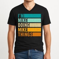 I'm Mike Doing Mike Things  Funny First Name V-Neck T-Shirt