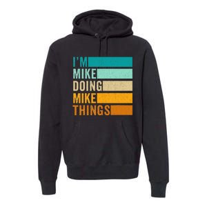 I'm Mike Doing Mike Things  Funny First Name Premium Hoodie