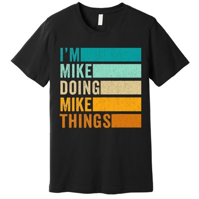 I'm Mike Doing Mike Things  Funny First Name Premium T-Shirt