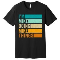 I'm Mike Doing Mike Things  Funny First Name Premium T-Shirt