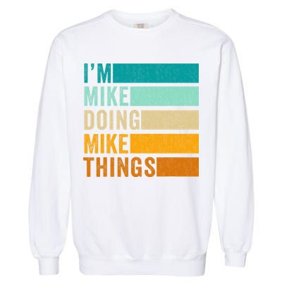 I'm Mike Doing Mike Things  Funny First Name Garment-Dyed Sweatshirt