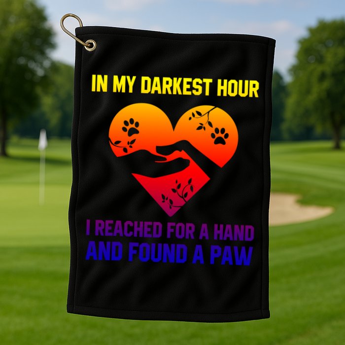 In My Darkest Hour I Reached For A Hand Found A Paw Xmas Gift Golf Towel