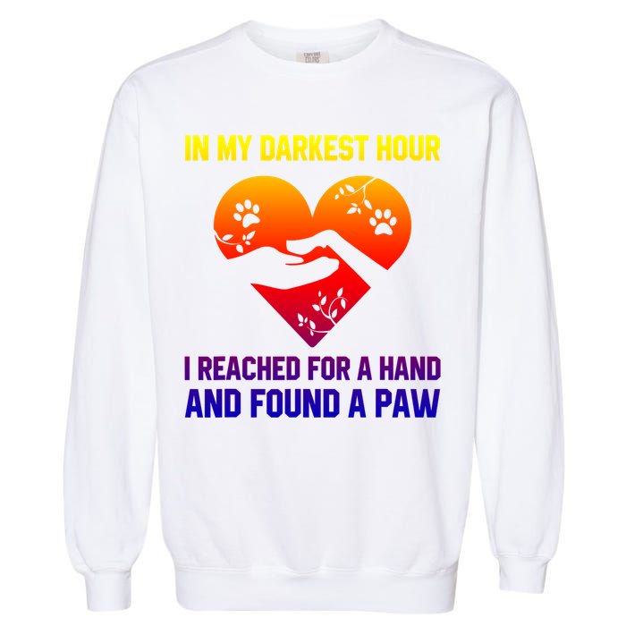 In My Darkest Hour I Reached For A Hand Found A Paw Xmas Gift Garment-Dyed Sweatshirt