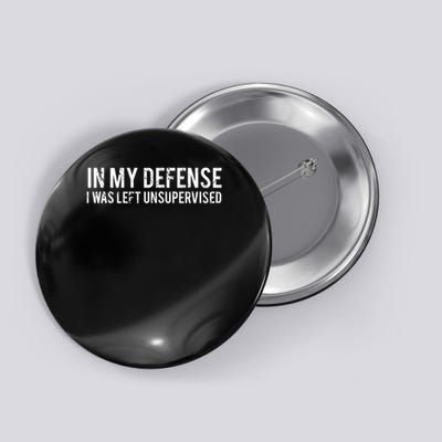 In My Defense I Was Left Unsupervised Cool Funny Button