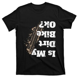 Is My Dirt Bike Ok Funny Off Road Biker Gift T-Shirt