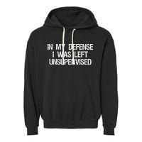 In My Defense I Was Left Unsupervised Funny Trouble Maker Garment-Dyed Fleece Hoodie