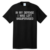 In My Defense I Was Left Unsupervised Funny Trouble Maker Tall T-Shirt