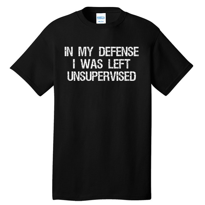 In My Defense I Was Left Unsupervised Funny Trouble Maker Tall T-Shirt