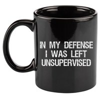 In My Defense I Was Left Unsupervised Funny Trouble Maker 11oz C Handle Ceramic Mug